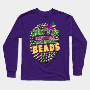 Mardi Gras  NO SUCH THING AS TOO MANY BEADS Long Sleeve T-Shirt